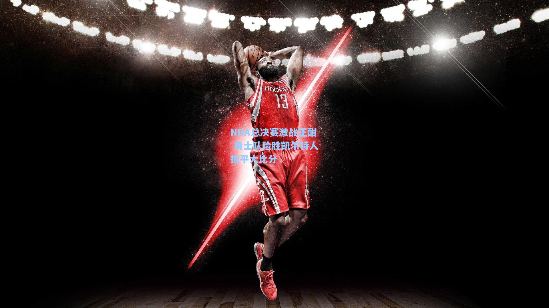 NBA总决赛激战正酣 勇士队险胜凯尔特人扳平大比分