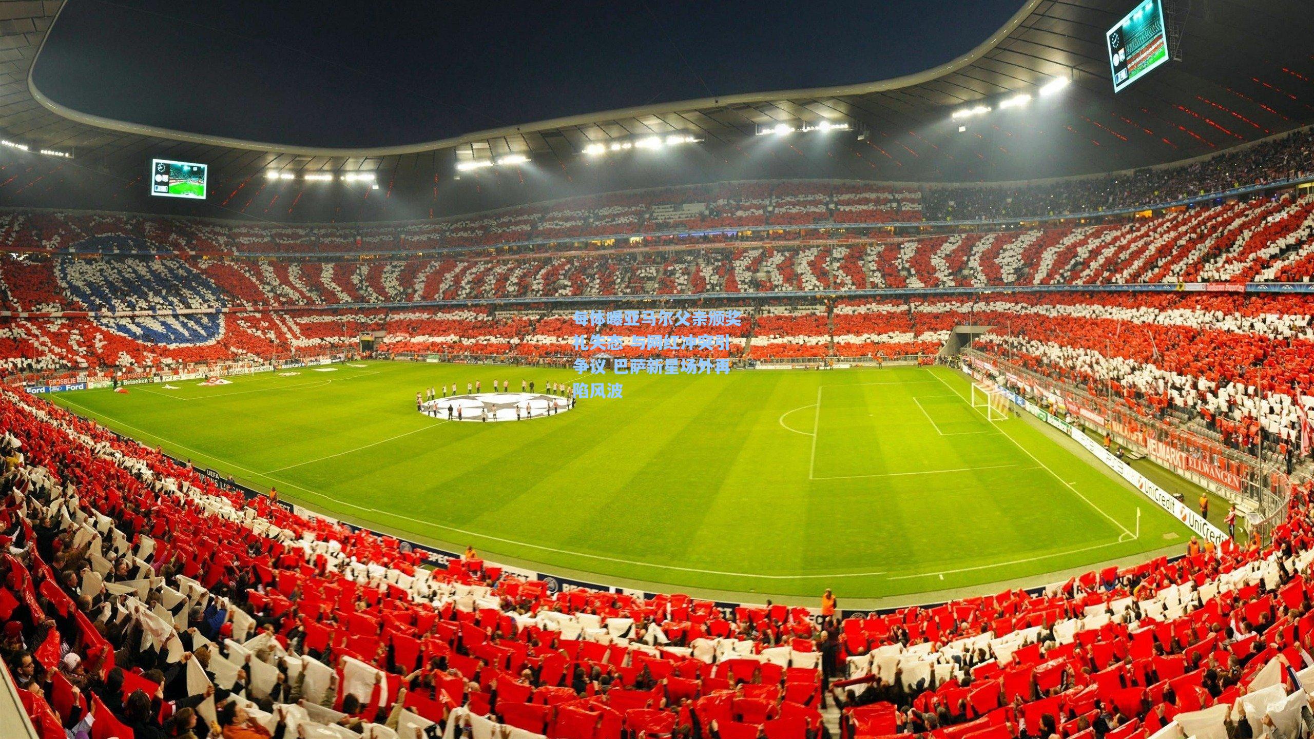 每体曝亚马尔父亲颁奖礼失态 与网红冲突引争议 巴萨新星场外再陷风波