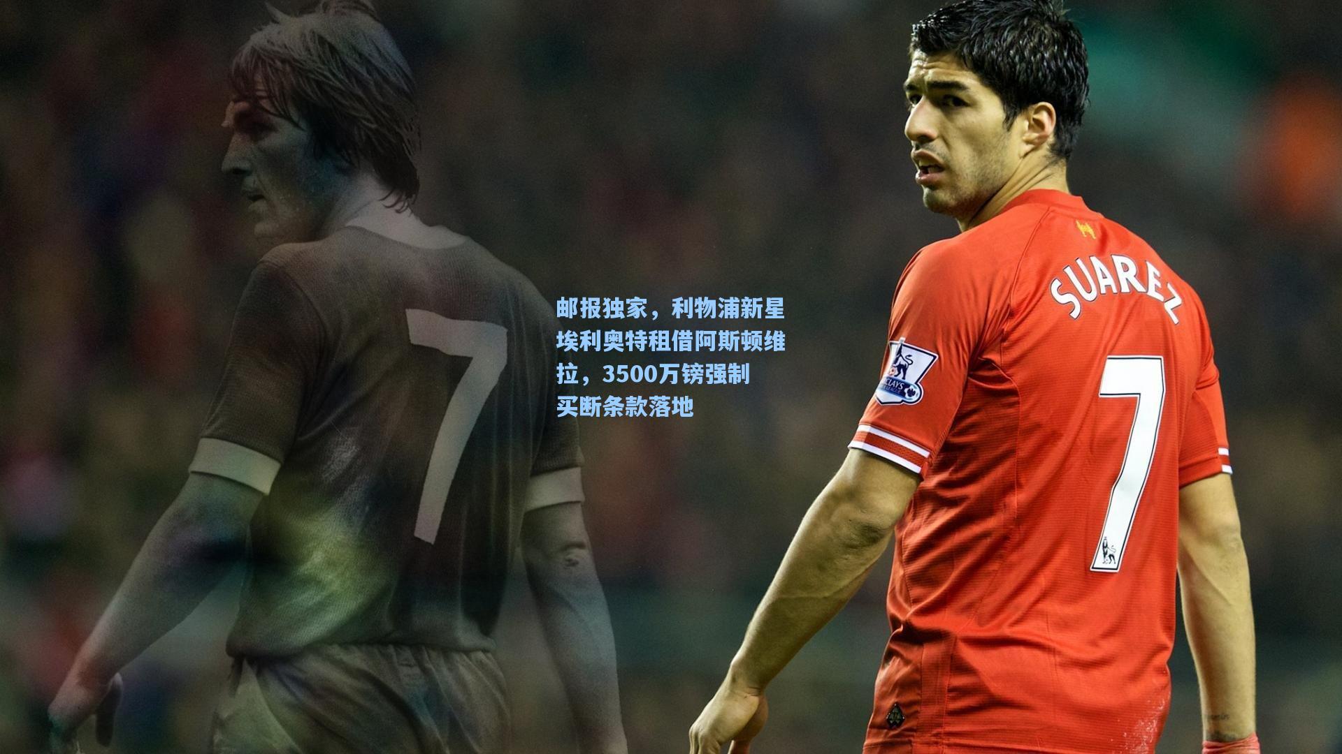 邮报独家，利物浦新星埃利奥特租借阿斯顿维拉，3500万镑强制买断条款落地