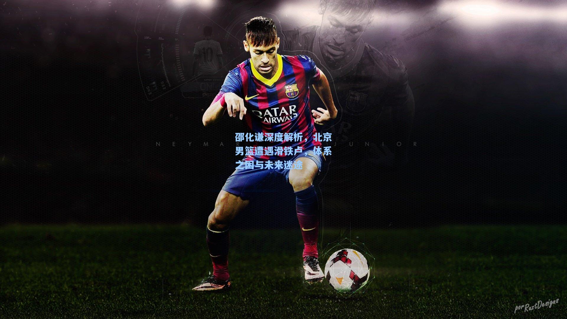 邵化谦深度解析，北京男篮遭遇滑铁卢，体系之困与未来迷途