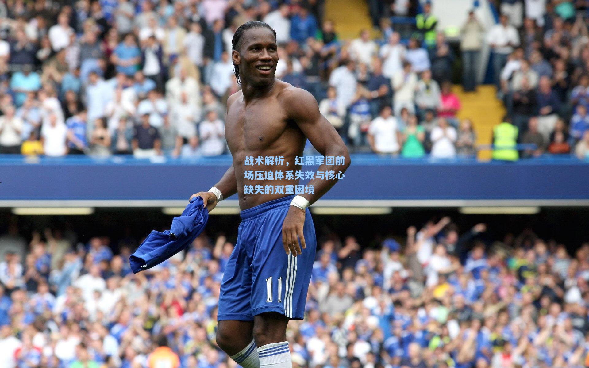 战术解析，红黑军团前场压迫体系失效与核心缺失的双重困境