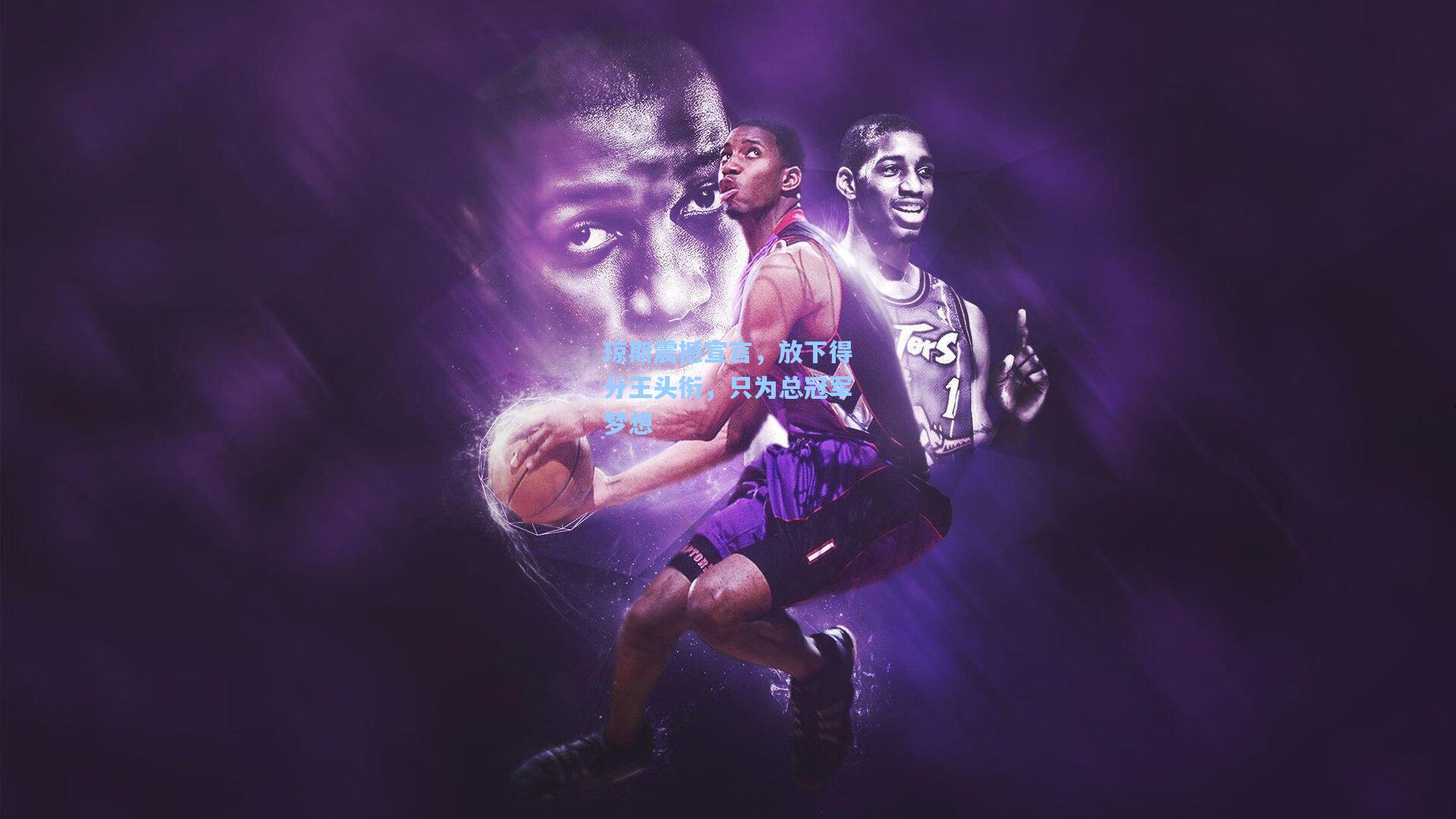 琼斯震撼宣言,放下得分王头衔,只为总冠军梦想